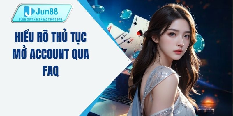 Hiểu rõ thủ tục mở account qua FAQ
