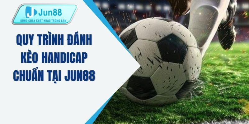 Quy trình đánh kèo handicap chuẩn tại JUN88