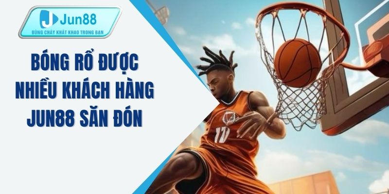 Bóng rổ được nhiều khách hàng JUN88 săn đón