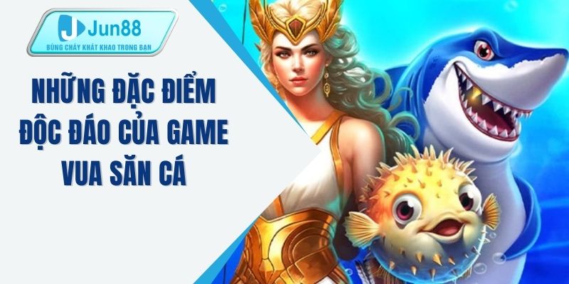 Những đặc điểm độc đáo của game vua săn cá