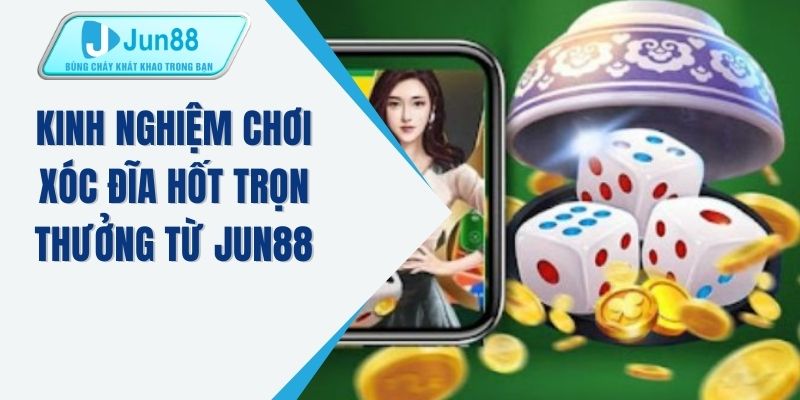 Kinh nghiệm chơi xóc đĩa hốt trọn thưởng từ JUN88